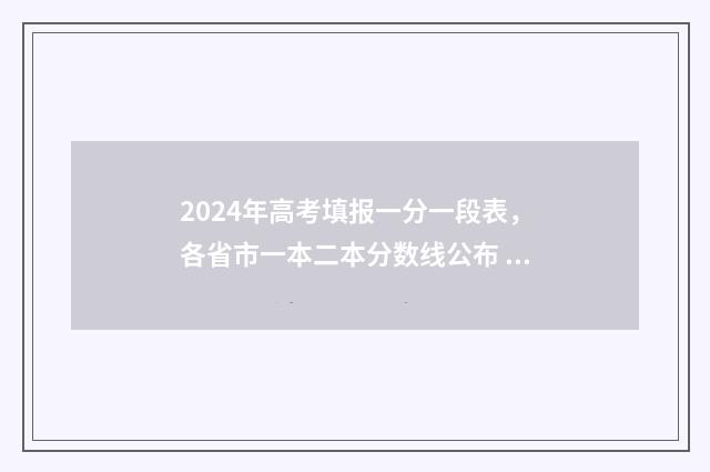 2024年高考填报一分一段表，各省市一本二本分数线公布 高考志愿填报时间2024