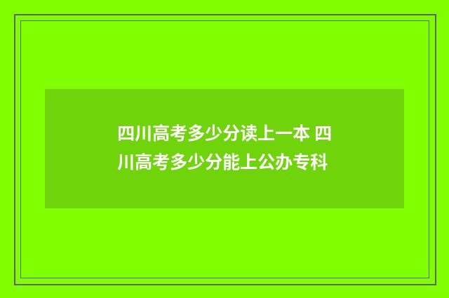四川高考多少分读上一本 四川高考多少分能上公办专科