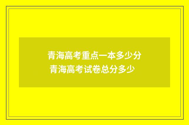 青海高考重点一本多少分 青海高考试卷总分多少