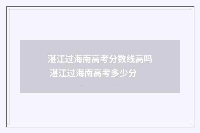 湛江过海南高考分数线高吗 湛江过海南高考多少分
