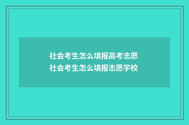 社会考生怎么填报高考志愿 社会考生怎么填报志愿学校