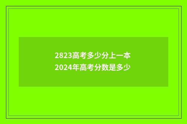 2823高考多少分上一本 2024年高考分数是多少