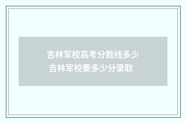 吉林军校高考分数线多少 吉林军校要多少分录取