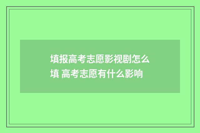 填报高考志愿影视剧怎么填 高考志愿有什么影响