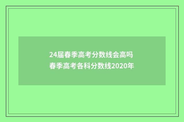 24届春季高考分数线会高吗 春季高考各科分数线2020年
