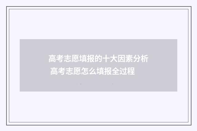 高考志愿填报的十大因素分析 高考志愿怎么填报全过程