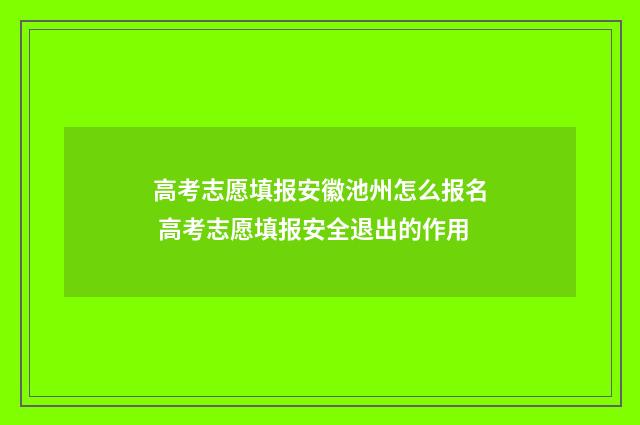 高考志愿填报安徽池州怎么报名 高考志愿填报安全退出的作用