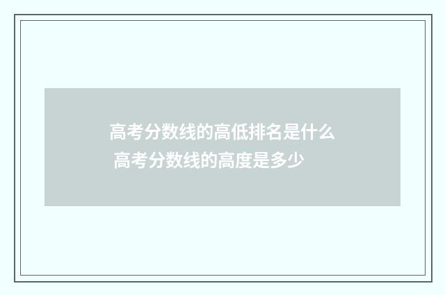 高考分数线的高低排名是什么 高考分数线的高度是多少
