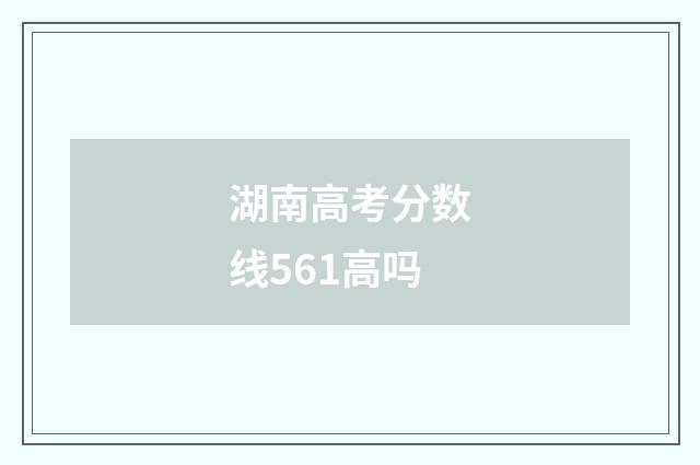 湖南高考分数线561高吗