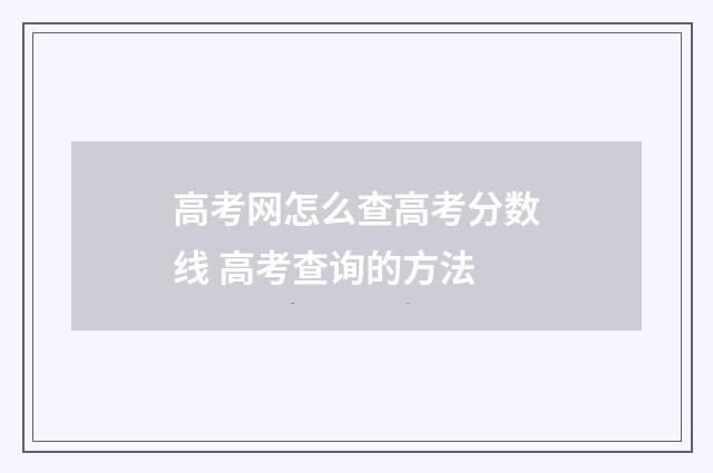 高考网怎么查高考分数线 高考查询的方法