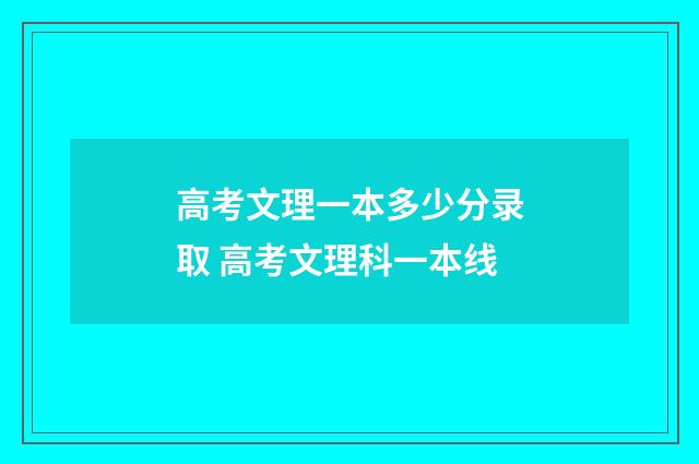 高考文理一本多少分录取 高考文理科一本线