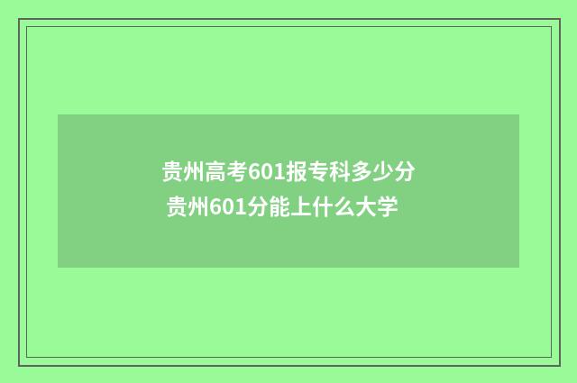 贵州高考601报专科多少分 贵州601分能上什么大学