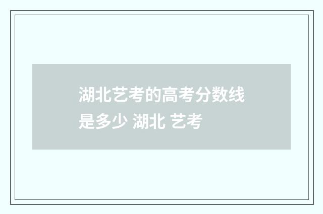 湖北艺考的高考分数线是多少 湖北 艺考