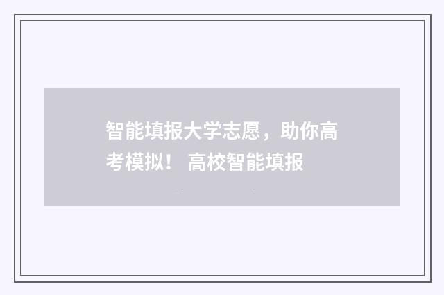 智能填报大学志愿，助你高考模拟！ 高校智能填报