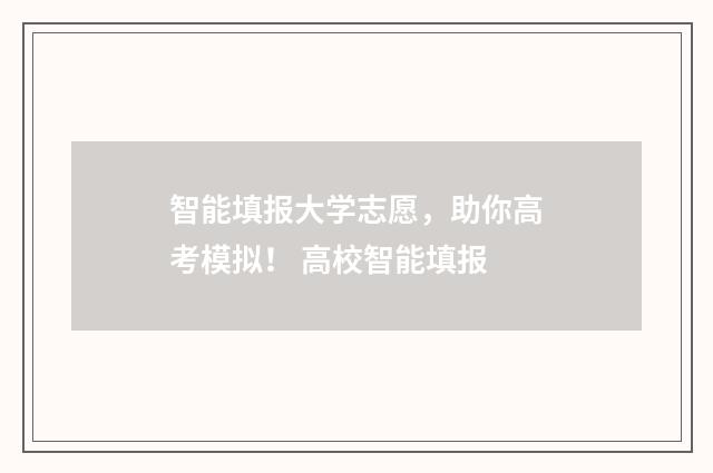 智能填报大学志愿，助你高考模拟！ 高校智能填报