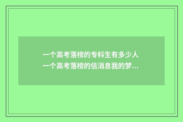 一个高考落榜的专科生有多少人 一个高考落榜的信消息我的梦是手机夺走的观后感