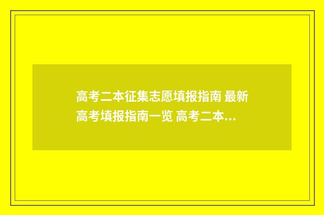 高考二本征集志愿填报指南 最新高考填报指南一览 高考二本征集志愿什么时候出结果