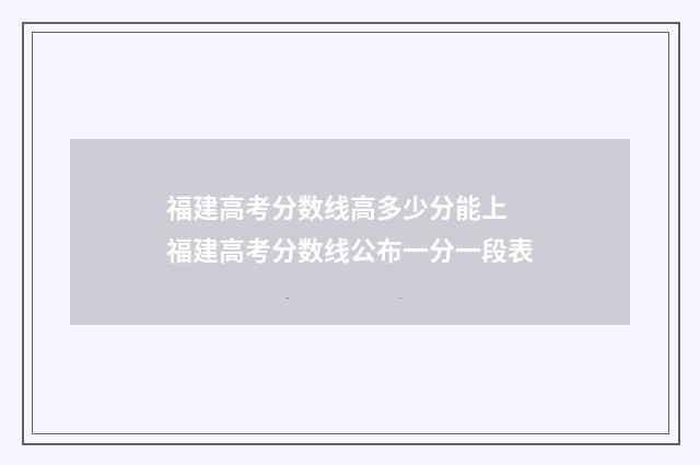 福建高考分数线高多少分能上 福建高考分数线公布一分一段表
