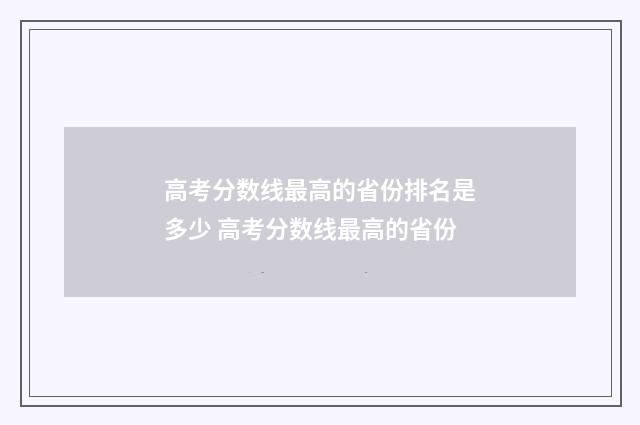 高考分数线最高的省份排名是多少 高考分数线最高的省份
