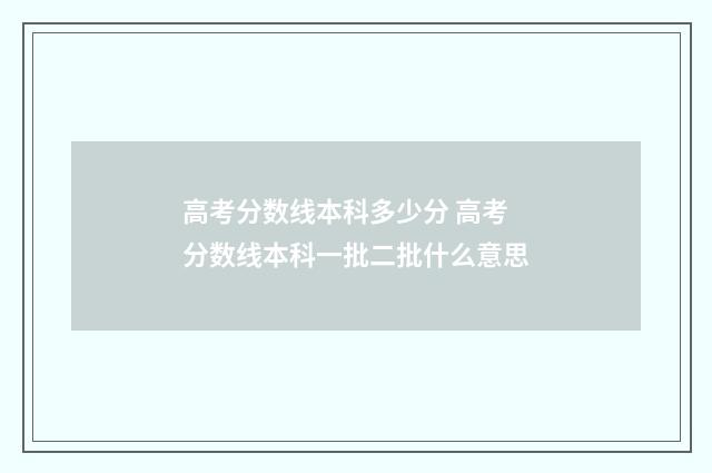 高考分数线本科多少分 高考分数线本科一批二批什么意思