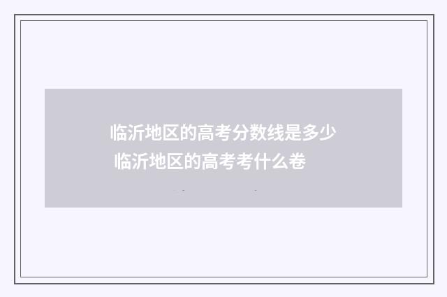 临沂地区的高考分数线是多少 临沂地区的高考考什么卷