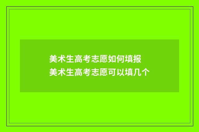 美术生高考志愿如何填报 美术生高考志愿可以填几个