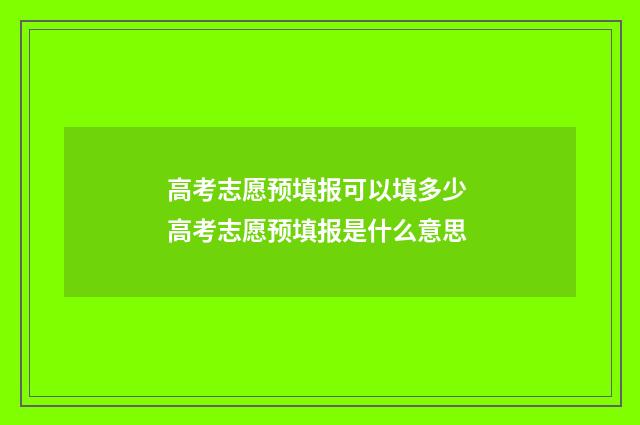 高考志愿预填报可以填多少 高考志愿预填报是什么意思