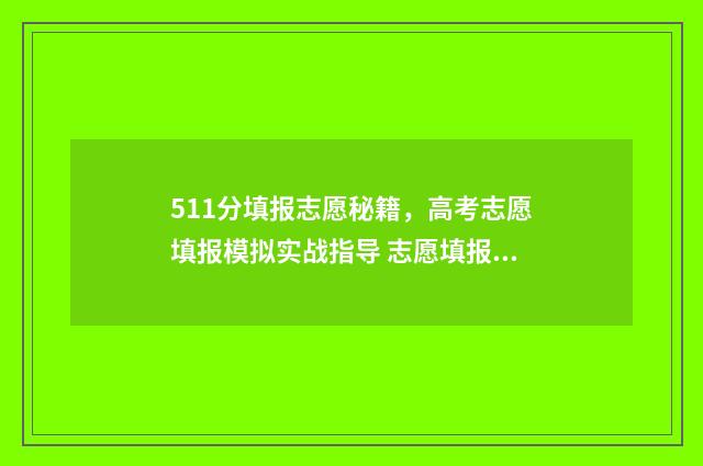 511分填报志愿秘籍，高考志愿填报模拟实战指导 志愿填报指南上的录取数