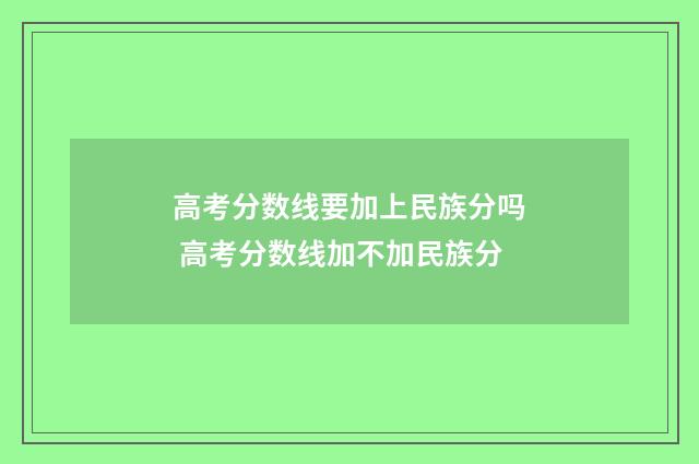 高考分数线要加上民族分吗 高考分数线加不加民族分