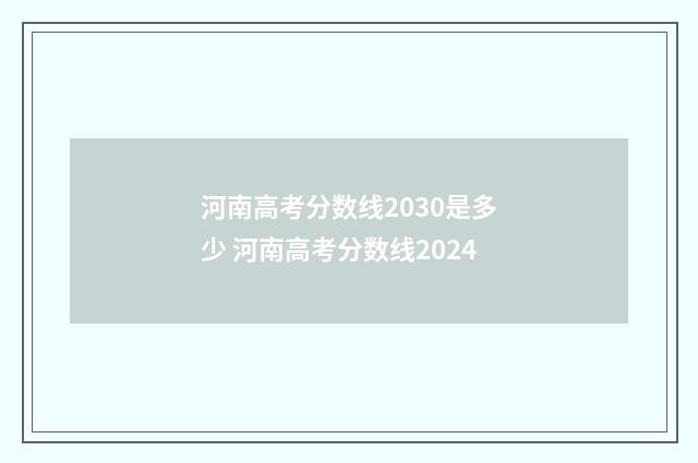 河南高考分数线2030是多少 河南高考分数线2024