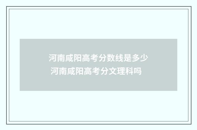 河南咸阳高考分数线是多少 河南咸阳高考分文理科吗