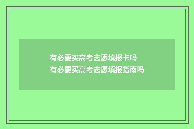 有必要买高考志愿填报卡吗 有必要买高考志愿填报指南吗