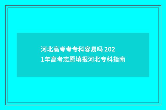 河北高考考专科容易吗 2021年高考志愿填报河北专科指南