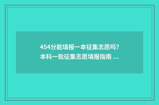 454分能填报一本征集志愿吗？本科一批征集志愿填报指南 454分能上什么二本
