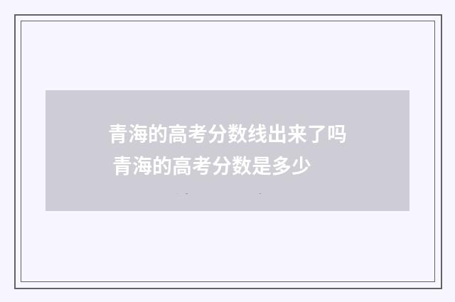 青海的高考分数线出来了吗 青海的高考分数是多少
