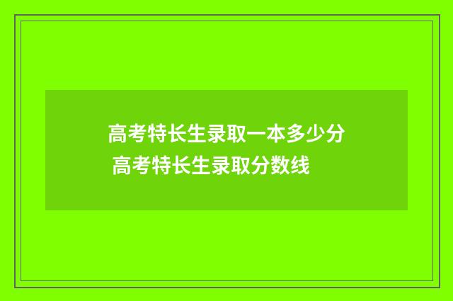 高考特长生录取一本多少分 高考特长生录取分数线