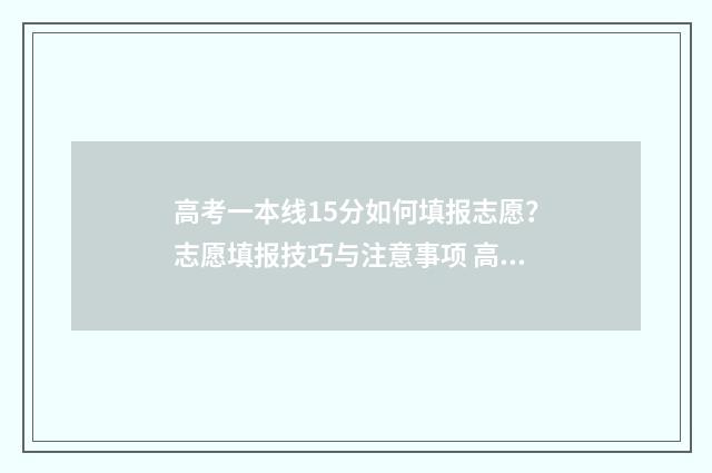 高考一本线15分如何填报志愿？志愿填报技巧与注意事项 高出一本线十几分可以上什么大学