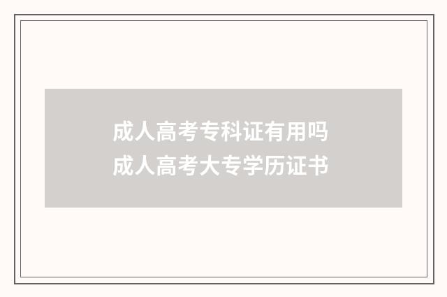 成人高考专科证有用吗 成人高考大专学历证书