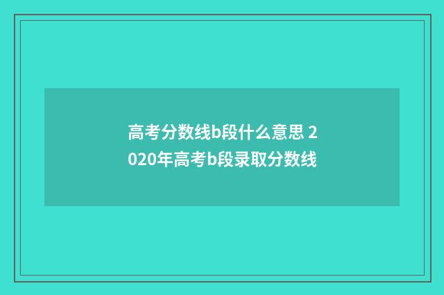 高考分数线b段什么意思 2020年高考b段录取分数线