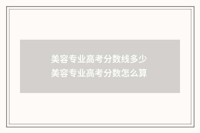 美容专业高考分数线多少 美容专业高考分数怎么算