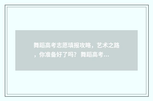 舞蹈高考志愿填报攻略，艺术之路，你准备好了吗？ 舞蹈高考志愿填什么专业