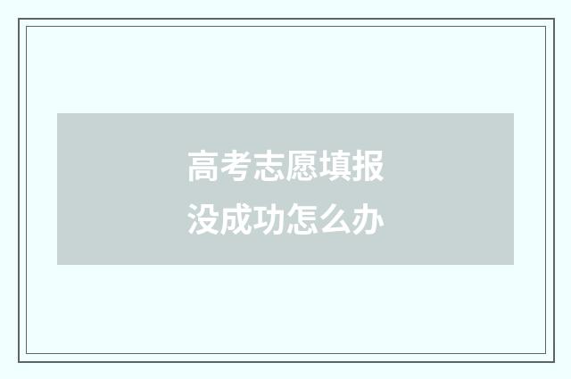 高考志愿填报没成功怎么办