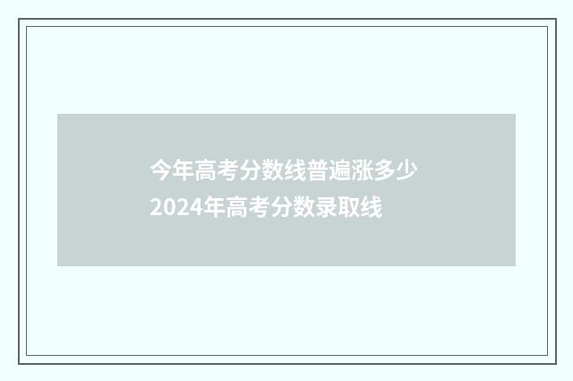 今年高考分数线普遍涨多少 2024年高考分数录取线