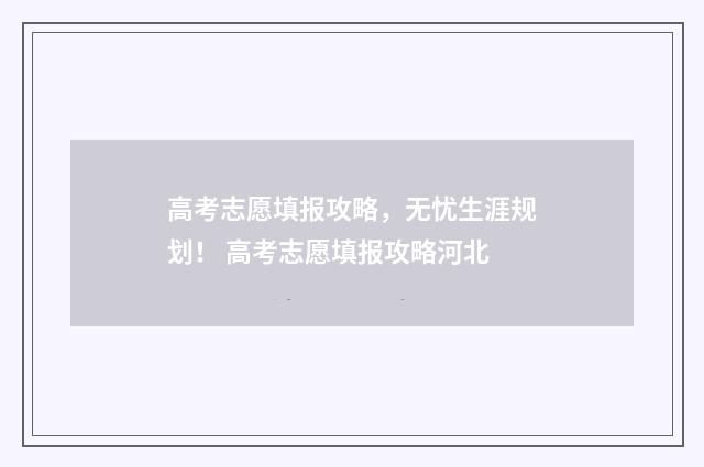 高考志愿填报攻略，无忧生涯规划！ 高考志愿填报攻略河北