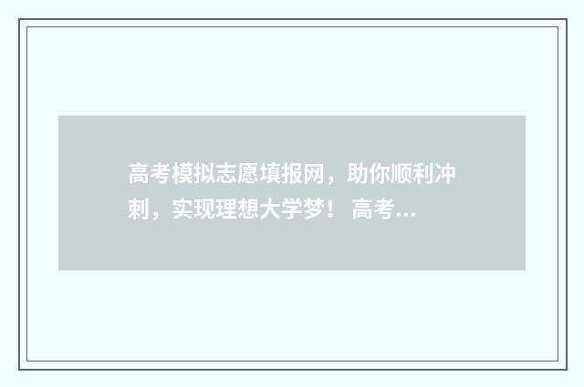 高考模拟志愿填报网，助你顺利冲刺，实现理想大学梦！ 高考模拟志愿填报网站