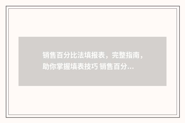 销售百分比法填报表，完整指南，助你掌握填表技巧 销售百分比法通俗理解