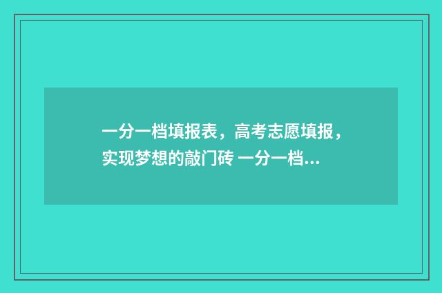 一分一档填报表，高考志愿填报，实现梦想的敲门砖 一分一档表和一分一段表的区别