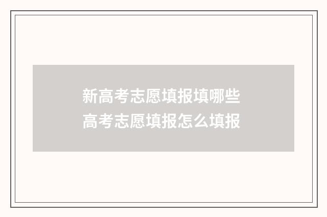 新高考志愿填报填哪些 高考志愿填报怎么填报