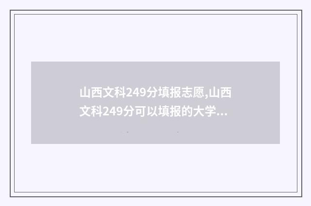 山西文科249分填报志愿,山西文科249分可以填报的大学和专业 山西文科考生490分院校推荐