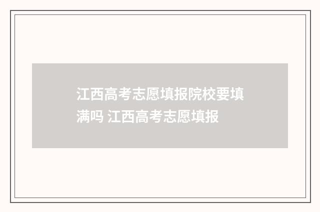 江西高考志愿填报院校要填满吗 江西高考志愿填报